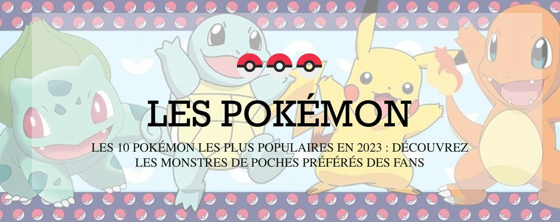 Les 10 Pokémon les plus populaires en 2023 : Découvrez les monstres de poche préférés des fans